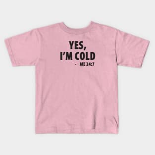 Yes I'm Cold - Me 24:7 Kids T-Shirt